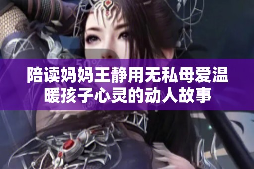陪读妈妈王静用无私母爱温暖孩子心灵的动人故事