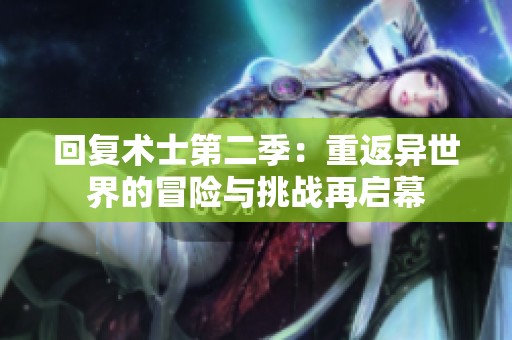 回复术士第二季：重返异世界的冒险与挑战再启幕