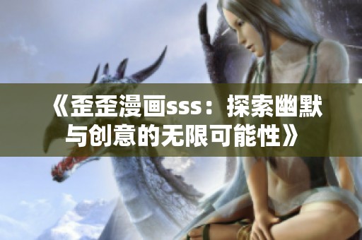 《歪歪漫画sss：探索幽默与创意的无限可能性》