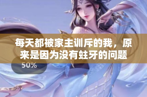 每天都被家主训斥的我，原来是因为没有蛀牙的问题