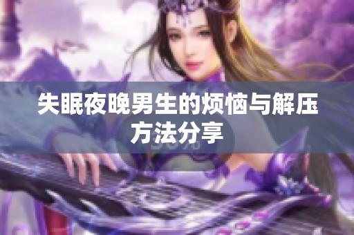 失眠夜晚男生的烦恼与解压方法分享