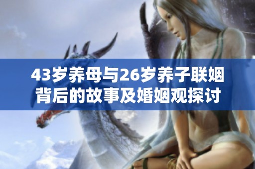 43岁养母与26岁养子联姻背后的故事及婚姻观探讨