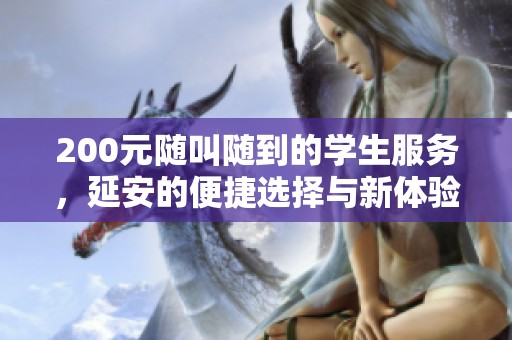 200元随叫随到的学生服务，延安的便捷选择与新体验