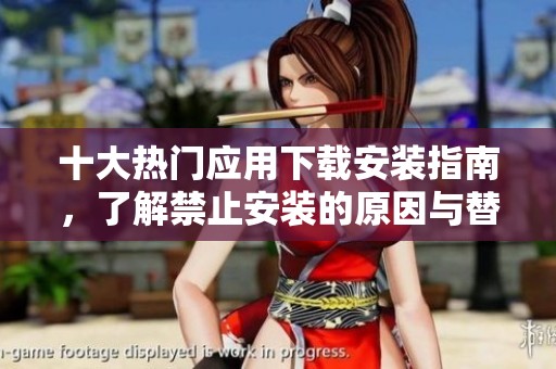 十大热门应用下载安装指南，了解禁止安装的原因与替代方案