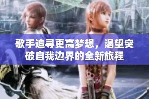 歌手追寻更高梦想，渴望突破自我边界的全新旅程
