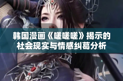 韩国漫画《嗟嗟嗟》揭示的社会现实与情感纠葛分析