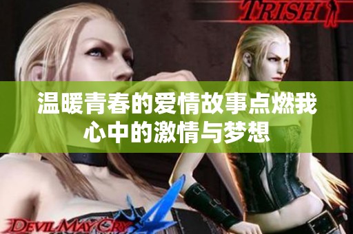 温暖青春的爱情故事点燃我心中的激情与梦想