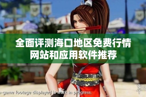 全面评测海口地区免费行情网站和应用软件推荐