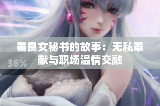 善良女秘书的故事：无私奉献与职场温情交融