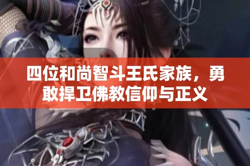 四位和尚智斗王氏家族，勇敢捍卫佛教信仰与正义