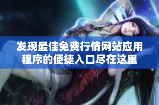 发现最佳免费行情网站应用程序的便捷入口尽在这里