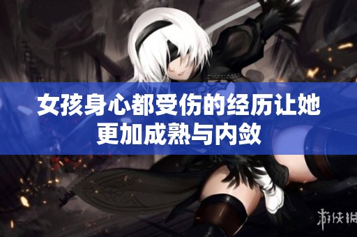 女孩身心都受伤的经历让她更加成熟与内敛