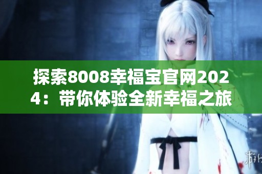 探索8008幸福宝官网2024：带你体验全新幸福之旅