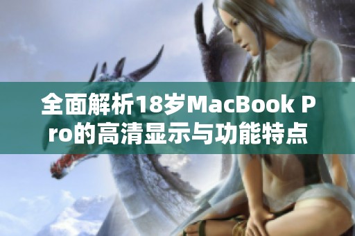 全面解析18岁MacBook Pro的高清显示与功能特点