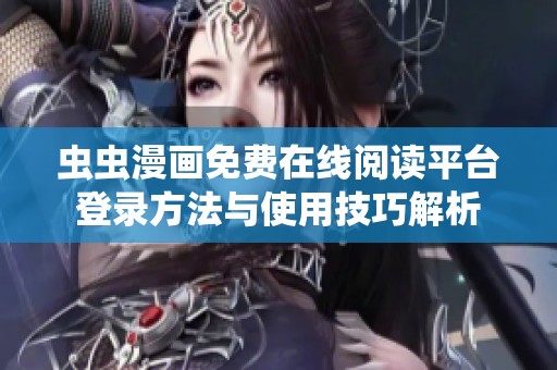 虫虫漫画免费在线阅读平台登录方法与使用技巧解析
