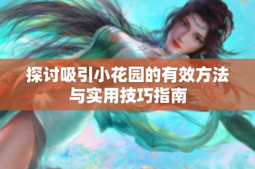探讨吸引小花园的有效方法与实用技巧指南