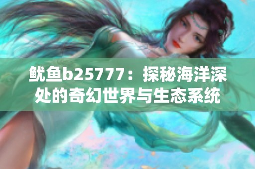 鱿鱼b25777：探秘海洋深处的奇幻世界与生态系统