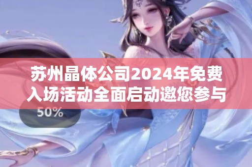 苏州晶体公司2024年免费入场活动全面启动邀您参与