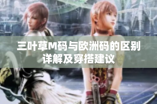 三叶草M码与欧洲码的区别详解及穿搭建议