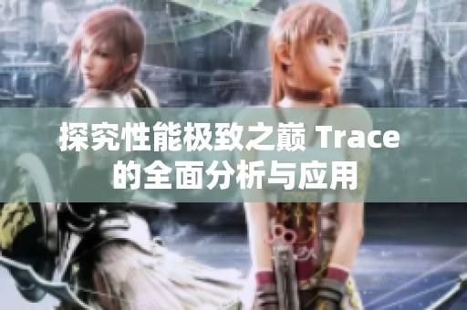 探究性能极致之巅 Trace 的全面分析与应用