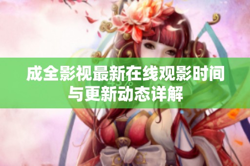 成全影视最新在线观影时间与更新动态详解