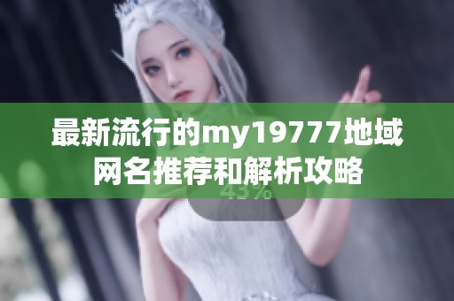 最新流行的my19777地域网名推荐和解析攻略