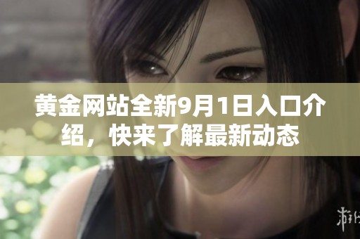黄金网站全新9月1日入口介绍，快来了解最新动态