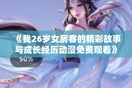 《我26岁女房客的精彩故事与成长经历动漫免费观看》
