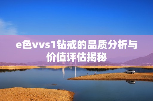 e色vvs1钻戒的品质分析与价值评估揭秘