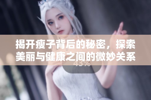 揭开瘦子背后的秘密，探索美丽与健康之间的微妙关系