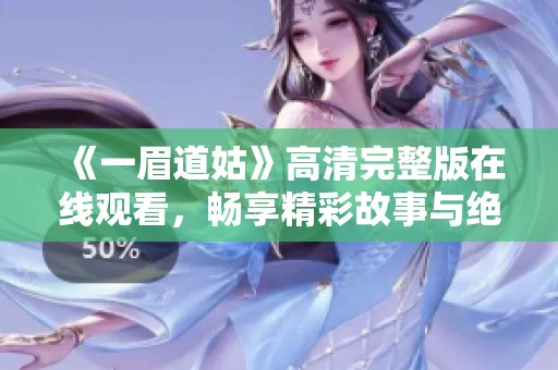 《一眉道姑》高清完整版在线观看，畅享精彩故事与绝美画面