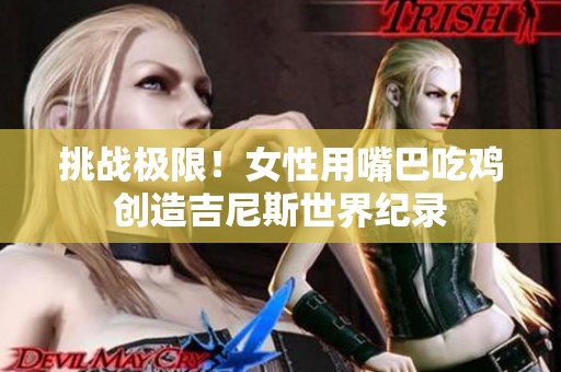 挑战极限！女性用嘴巴吃鸡创造吉尼斯世界纪录