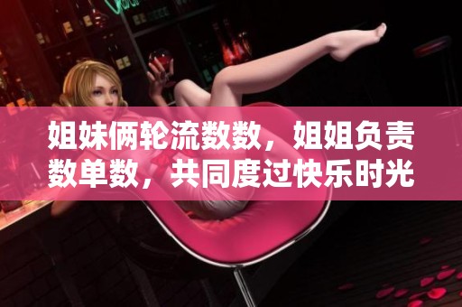 姐妹俩轮流数数，姐姐负责数单数，共同度过快乐时光