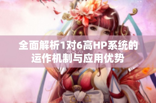 全面解析1对6高HP系统的运作机制与应用优势