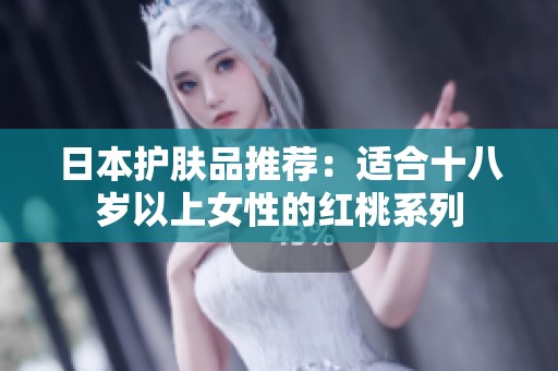 日本护肤品推荐：适合十八岁以上女性的红桃系列