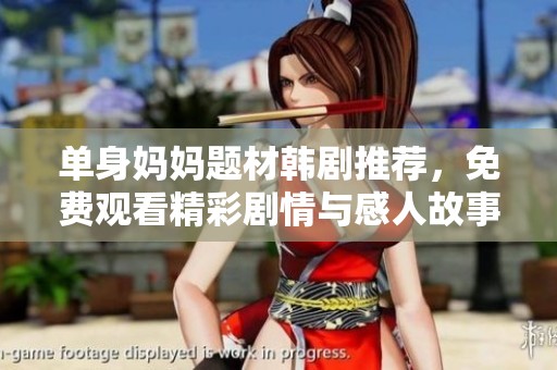 单身妈妈题材韩剧推荐，免费观看精彩剧情与感人故事