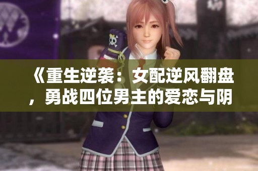 《重生逆袭：女配逆风翻盘，勇战四位男主的爱恋与阴谋》