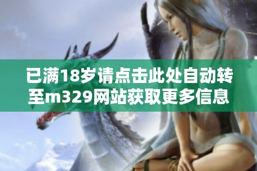 已满18岁请点击此处自动转至m329网站获取更多信息
