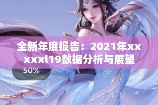 全新年度报告：2021年xxxxxl19数据分析与展望