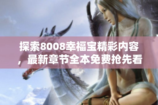 探索8008幸福宝精彩内容，最新章节全本免费抢先看