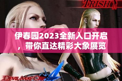 伊春园2023全新入口开启，带你直达精彩大象展览