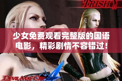 少女免费观看完整版的国语电影，精彩剧情不容错过！