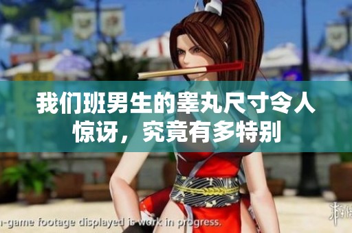 我们班男生的睾丸尺寸令人惊讶，究竟有多特别