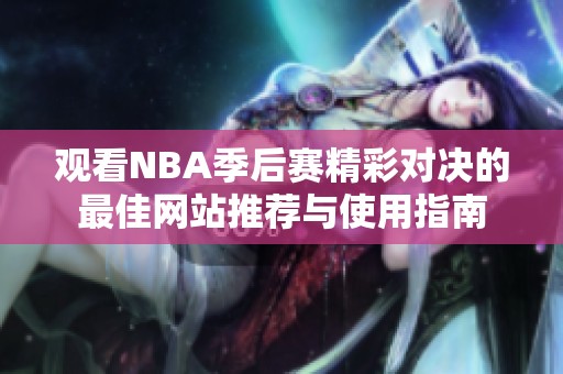 观看NBA季后赛精彩对决的最佳网站推荐与使用指南
