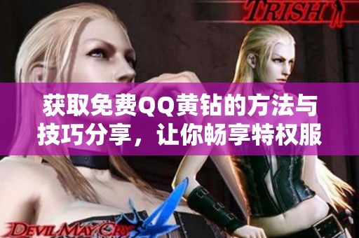 获取免费QQ黄钻的方法与技巧分享，让你畅享特权服务