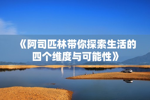 《阿司匹林带你探索生活的四个维度与可能性》