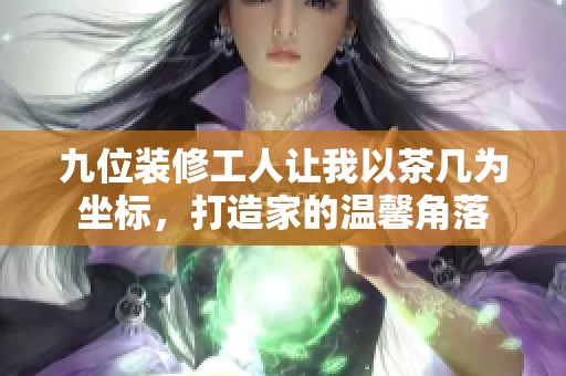 九位装修工人让我以茶几为坐标，打造家的温馨角落