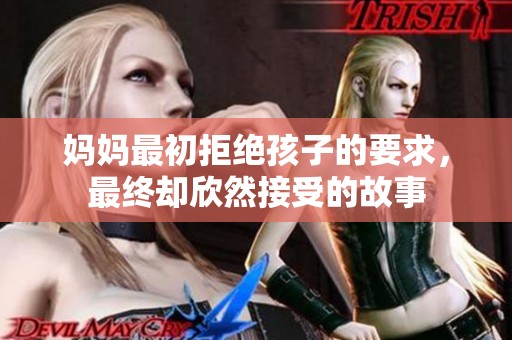妈妈最初拒绝孩子的要求，最终却欣然接受的故事