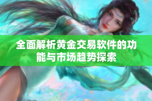 全面解析黄金交易软件的功能与市场趋势探索