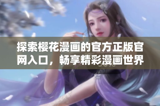 探索樱花漫画的官方正版官网入口，畅享精彩漫画世界